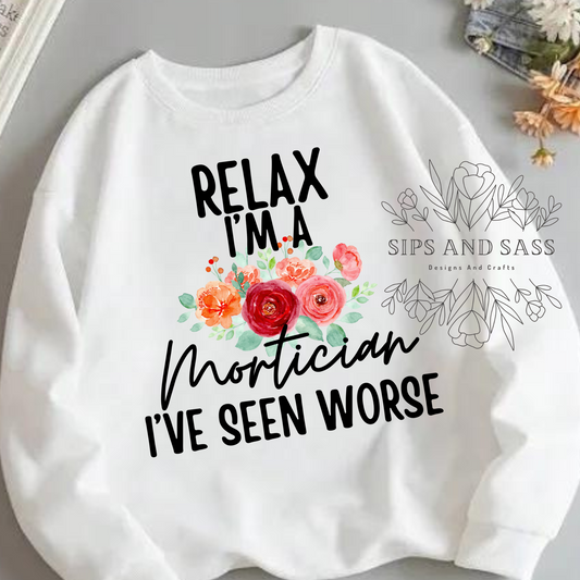 Relax I’ve seen worse I’m a Mortician