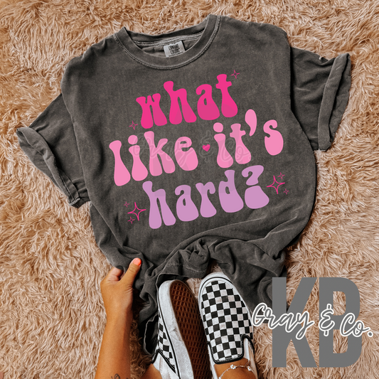 What like it’s hard??